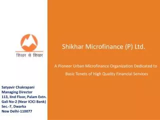 Shikhar Microfinance (P) Ltd. A Pioneer Urban Microfinance Organization Dedicated to Basic Tenets of High Quality F
