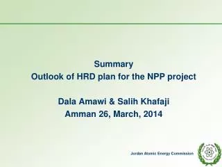 Summary Outlook of HRD plan for the NPP project Dala Amawi &amp; Salih Khafaji Amman 26, March, 2014