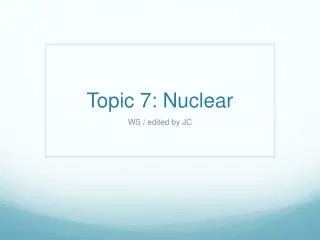 Topic 7: Nuclear