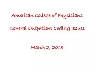 American College of Physicians General Outpatient Coding Issues March 2, 2013