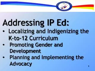 Addressing IP Ed: Localizing and Indigenizing the K-to-12 Curriculum Promoting Gender and Development Planning and Imp
