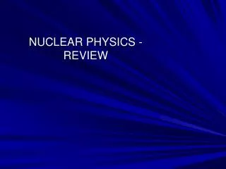 NUCLEAR PHYSICS - REVIEW