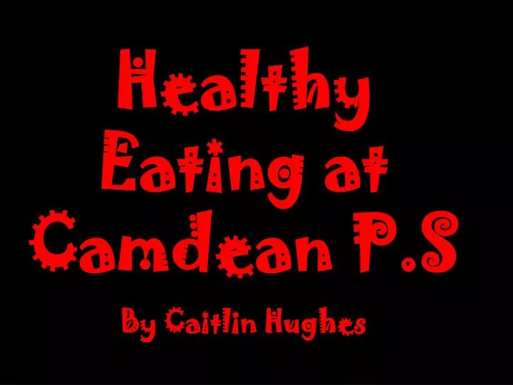 healthy eating at camdean p s by caitlin hughes