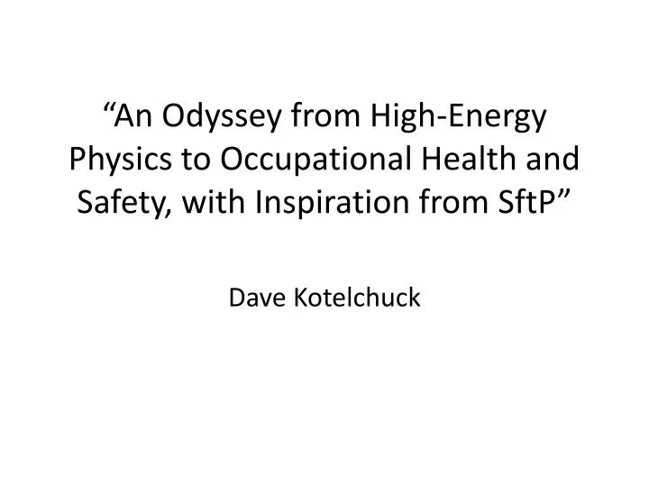 an odyssey from high energy physics to occupational health and safety with inspiration from sftp