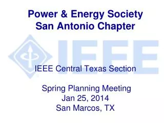 Power &amp; Energy Society San Antonio Chapter IEEE Central Texas Section Spring Planning Meeting Jan 25, 2014 San Mar