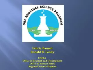 Felicia Barnett Ronald B. Landy USEPA Office of Research and Development Office of Science Policy Regional Science Pro