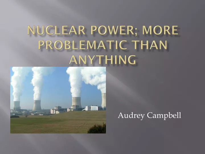 nuclear power more problematic than anything