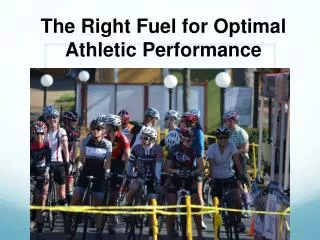 The Right Fuel f or Optimal Athletic Performance