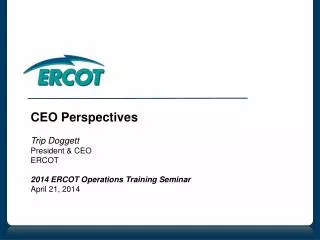 CEO Perspectives Trip Doggett President &amp; CEO ERCOT 2014 ERCOT Operations Training Seminar April 21, 2014