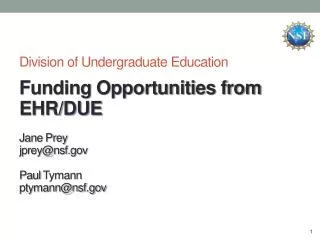 Division of Undergraduate Education Funding Opportunities from EHR/DUE Jane Prey jprey@nsf.gov Paul Tymann ptymann@nsf.