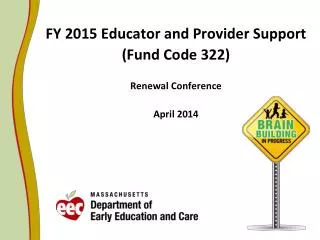 FY 2015 Educator and Provider Support (Fund Code 322) Renewal Conference April 2014