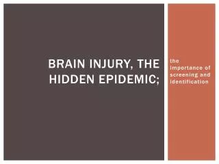 Brain Injury, the hidden epidemic;