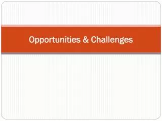 Opportunities &amp; Challenges