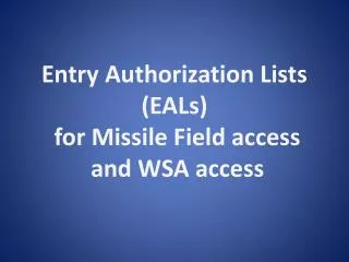Entry Authorization Lists (EALs) for Missile Field access and WSA access