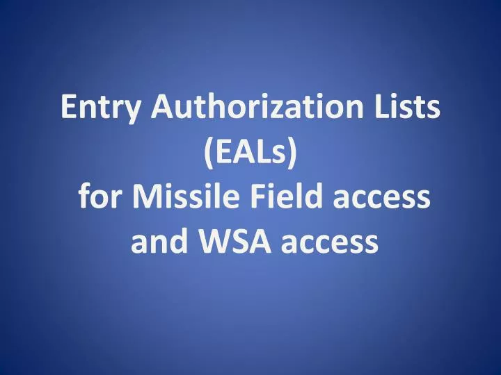 entry authorization lists eals for missile field access and wsa access