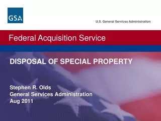U.S. General Services Administration. Federal Acquisition Service. DISPOSAL OF SPECIAL PROPERTY Stephen R. Olds Genera