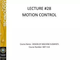 LECTURE #28 MOTION CONTROL Course Name : DESIGN OF MACHINE ELEMENTS Course Number: MET 214