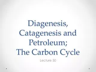 Diagenesis , Catagenesis and Petroleum; The Carbon Cycle