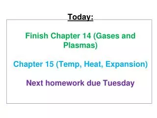 Today : Finish Chapter 14 (Gases and Plasmas) Chapter 15 (Temp, Heat, Expansion) Next homework due Tuesday