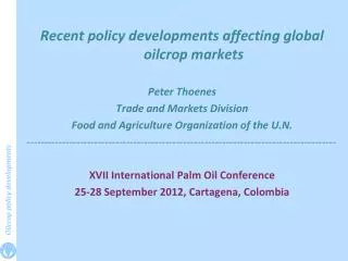 Recent policy developments affecting global oilcrop markets Peter Thoenes Trade and Markets Division Food and Agricultu