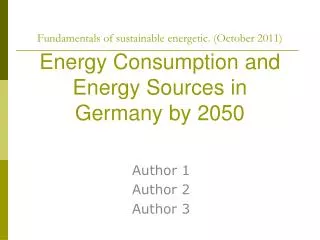 Fundamentals of sustainable energetic. (October 2011) Energy C onsumption and Energy Sources in Germany by 2050