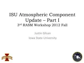 ISU Atmospheric Component Update – Part I 3 rd RASM Workshop 2012 Fall