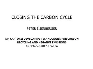 CLOSING THE CARBON CYCLE PETER EISENBERGER A IR CAPTURE: DEVELOPING TECHNOLOGIES FOR CARBON RECYCLING AND NEGATIVE EM