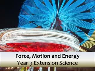 Force, Motion and Energy Year 9 Extension Science