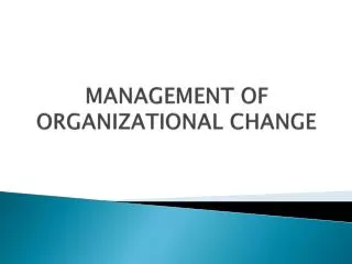 MANAGEMENT OF ORGANIZATIONAL CHANGE