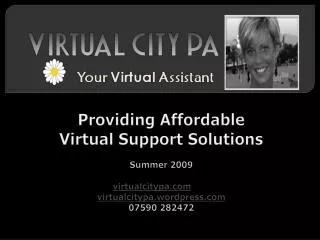 Providing Affordable Virtual Support Solutions Summer 2009 virtualcitypa.com virtualcitypa.wordpress.com 07590 282472