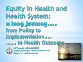 Equity in Health and Health System: a long journey.... from P olicy to Implementation..... ....... to