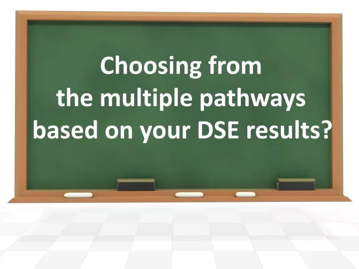 choosing from the multiple pathways based on your dse results