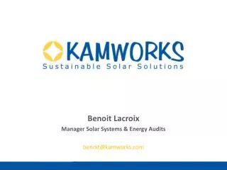 Benoit Lacroix Manager Solar Systems &amp; Energy Audits benoit@kamworks.com