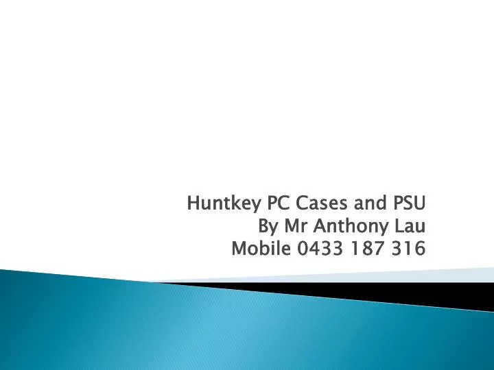 huntkey pc cases and psu by mr anthony lau mobile 0433 187 316