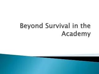 Beyond Survival in the Academy