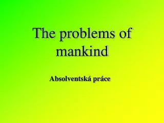The problems of mankind