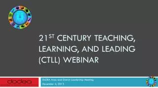 21 st Century Teaching, Learning, and Leading (CTLL) Webinar