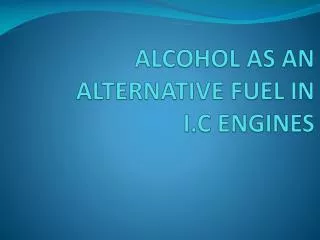 ALCOHOL AS AN ALTERNATIVE FUEL IN I.C ENGINES