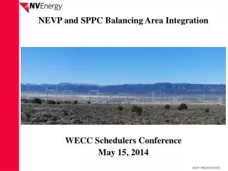 NEVP and SPPC Balancing Area Integration WECC Schedulers Conference May 15, 2014