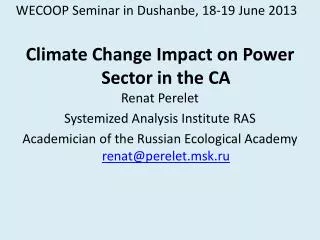WECOOP Seminar in Dushanbe, 18-19 June 2013 Climate Change Impact on Power Sector in the CA Renat Perelet Systemized An