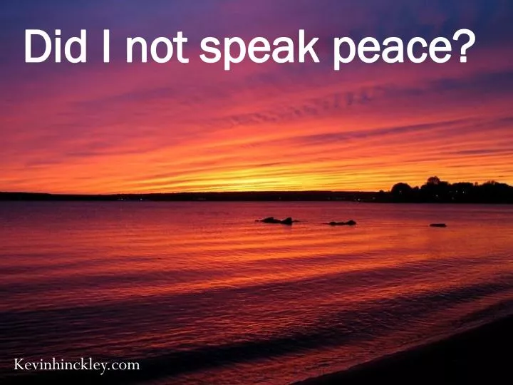 did i not speak peace