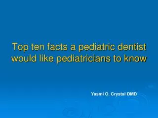 Top ten facts a pediatric dentist would like pediatricians to know