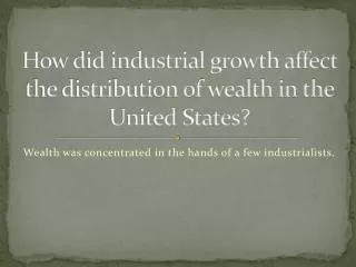 How did industrial growth affect the distribution of wealth in the United States?