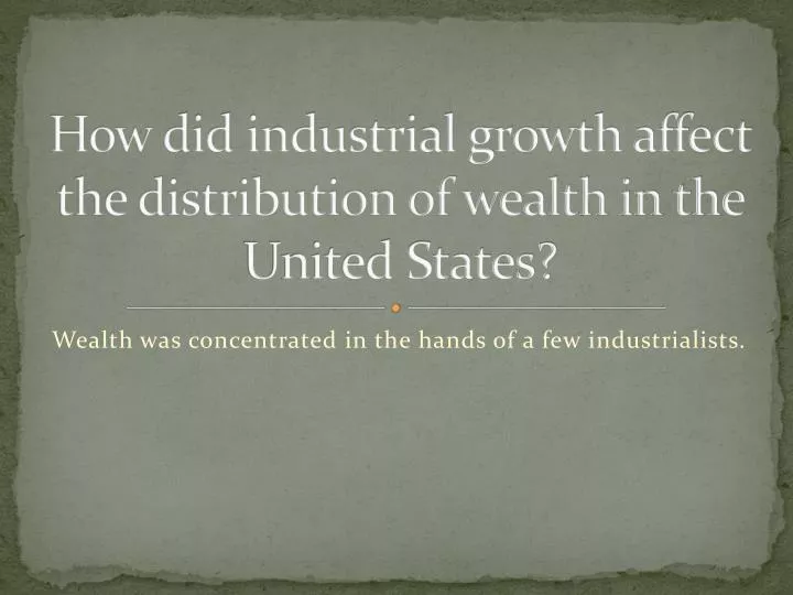 how did industrial growth affect the distribution of wealth in the united states