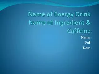 Name of Energy Drink Name of Ingredient &amp; Caffeine