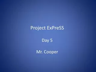 Project ExPreSS Day 5 Mr. Cooper