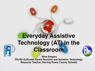 Everyday Assistive Technology (AT) in the Classroom Nina Gregory FDLRS Gulfcoast Parent Services and Assistive Techn