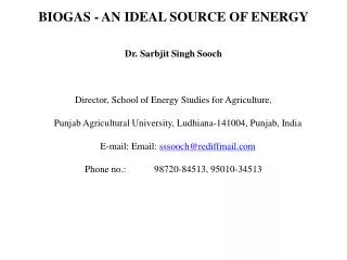 BIOGAS - AN IDEAL SOURCE OF ENERGY Dr . Sarbjit Singh Sooch Director, School of Energy Studies for Agriculture,