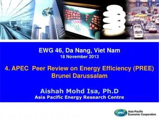 EWG 46 , Da Nang, Viet Nam 18 November 2013 4. APEC Peer Review on Energy Efficiency (PREE) Brunei Darussalam Aishah