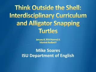 Think Outside the Shell: Interdisciplinary Curriculum and Alligator Snapping Turtles January 8, 2014 Normal, IL Marriot